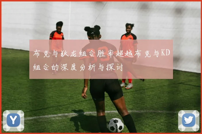 布克与狄龙组合胜率超越布克与KD组合的深度分析与探讨