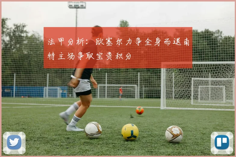 法甲分析：欧塞尔力争全身而退南特主场争取宝贵积分