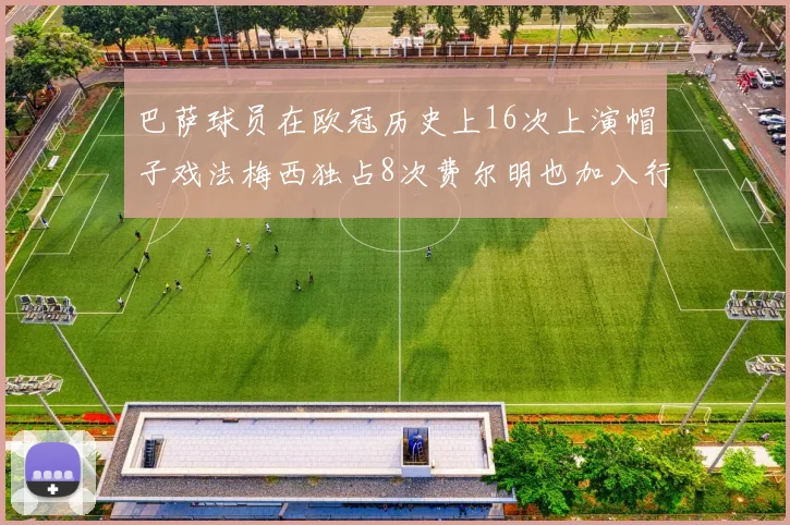巴萨球员在欧冠历史上16次上演帽子戏法梅西独占8次费尔明也加入行列
