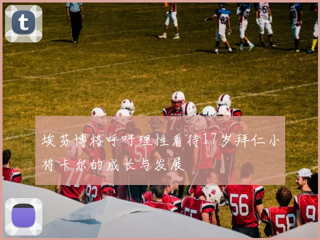 埃芬博格呼吁理性看待17岁拜仁小将卡尔的成长与发展